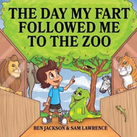 The Day My Fart Followed Me To The Zoo : My Little Fart - Ben Jackson