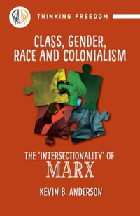 Class, Gender, Race and Colonialism : The 'Intersectionality' of Marx - Kevin B. Anderson