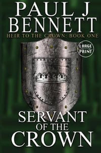 Servant of the Crown : Large Print Edition - Paul J Bennett