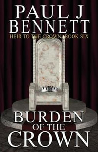 Burden of the Crown : Heir to the Crown - Paul J Bennett