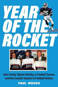 Year of the Rocket : John Candy, Wayne Gretzky, a Crooked Tycoon, and the Craziest Season in Football History - Paul Woods