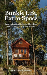 Bunkie Life, Extra Space : Create a Beautiful Space for More Time and Connection with Your Family - David Cavan Fraser