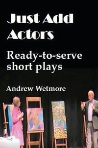 Just Add Actors : Ready-to-serve short plays - Andrew Wetmore