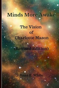 Minds More Awake (Revised Edition) : The Vision of Charlotte Mason - Anne E. White