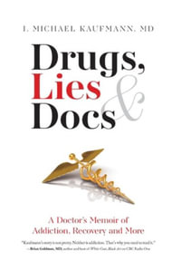 Drugs, Lies & Docs : A Doctor's Memoir of Addiction, Recovery and More - I. Michael Kaufmann