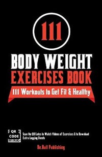 111 Body Weight Exercises Book : Workout Journal Log Book with 111 Body Weight Exercises for Men & Women, Home Workout Routines to Get Fit & Lose Fat, Free Weight Workout Book with Videos to Teach Moves - Be.Bull Publishing