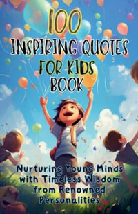 100 Inspiring Quotes for Kids Book : Nurturing Young Minds with Timeless Wisdom from Renowned Personalities - Aria Capri Publishing