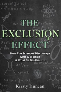 The Exclusion Effect : How the Sciences Discourage Girls & Women & What to do about it - Kirsty Duncan