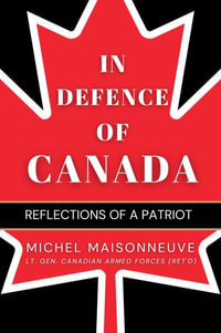 In Defence of Canada : Reflections Of A Patriot - General Maisonneuve