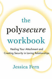 The Polysecure Workbook : Healing Your Attachment and Creating Security in Loving Relationships - Jessica Fern