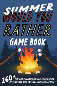 Summer Would You Rather Game Book : 260+ Fun and Challenging Would You Rather Questions For Kids, Tweens, Teens and Families - Jesse B Johnson