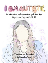 I am Autistic : An interactive and informative guide to autism (by someone diagnosed with it) - Chanelle Moriah