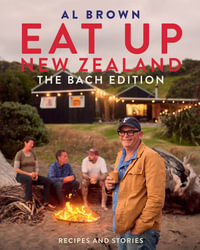 Eat Up New Zealand: The Bach Edition : Recipes and stories - Al Brown