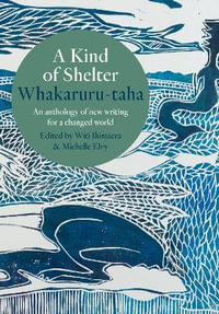 A Kind of Shelter Whakaruru-Taha : An Anthology of New Writing for a Changed World - Witi Ihimaera