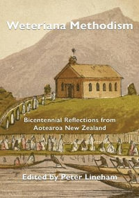 Weteriana Methodism : Bicentennial Reflections from Aotearoa New Zealand - Peter Lineham