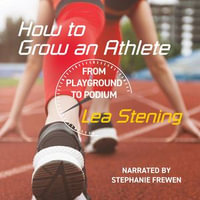 How To Grow An Athlete : From Playground to Podium - Lea Stening