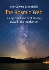 The Kosmic Web : Our spiritual and evolutionary place in the multiverse - Peter Calvert