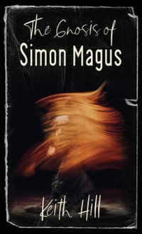 The Gnosis of Simon Magus : Classics of World Mysticism - Keith Hill