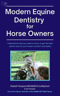 Modern Equine Dentistry for Horse Owners: Understand What You Need to Know to Get the Best Dental Care for Your Horse's Comfort and Safety : Equine Vet Today, #1 - Elizabeth Thompson