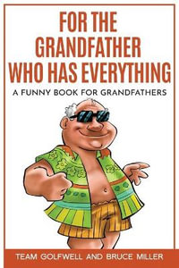 For the Grandfather Who Has Everything : A Funny Book for Grandfathers - Bruce Miller