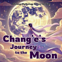 Chang'e's Journey to the Moon : Chinese Mythology Stories for Kids - Charlotte Chang