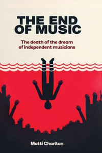 The End of Music (Pocket Edition) : The Death of the Dream of Independent Musicians - Matti Charlton