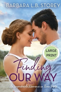 Finding Our Way : An Improbable Romance in Three Parts, Part 2 - Large Print Edition: An Improbable Romance in Three Parts - Barbara L. B. Storey