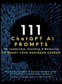 111 ChatGPT AI Prompts for Leadership, Coaching & Mentoring to Boost Your Business Career : Increase Insights & Career Growth with AI-Powered Leadership Prompts Suitable to ChatGPT, Copilot and Gemini - Mauricio Vasquez