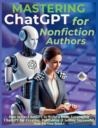 Mastering ChatGPT for Nonfiction Authors : How to Use ChatGPT to Write a Book, Leveraging ChatGPT for Creating, Publishing & Selling Successful Non-Fiction Books - Mauricio Vasquez