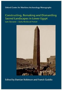 Constructing, Remaking and Dismantling Sacred Landscapes in Lower Egypt from the Late Dynastic to the Early Medieval Period : Oxford Centre for Maritime Archaeology - Damian Robinson