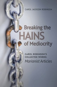 Breaking the Chains of Mediocrity : Carol Robinson's Marianist Articles - Carol Jackson Robinson