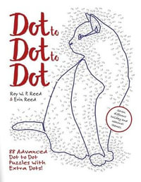 Dot to Dot to Dot : 88 Advanced Dot to Dot Puzzles with Extra Dots - Roy W. P. Reed