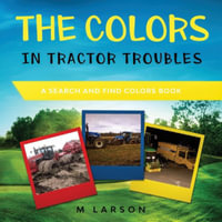 The Colors in Tractor Troubles : A Search and Find Colors Book - M Larson