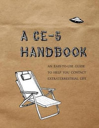 A CE-5 Handbook : An Easy-To-Use Guide to Help You Contact Extraterrestrial Life - Cielia Hatch