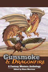 Gunsmoke & Dragonfire : A Fantasy Western Anthology - Diane Morrison