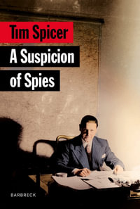 A Suspicion of Spies : Risk, Secrets and Shadows â" the Biography of Wilfred âBiffyâ Dunderdale - Tim Spicer