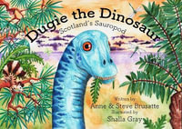 Dugie The Dinosaur : Scotland's Sauropod - Anne & Steve Brusatte