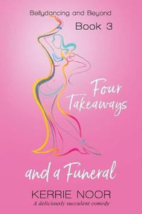 Four Takeaways and a Funeral : A Deliciously Succulent Comedy - Kerrie Noor