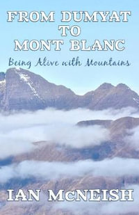 From Dumyat to Mont Blanc : Being Alive with Mountains - Ian McNeish