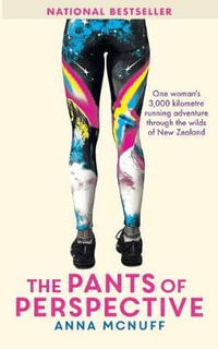 The Pants Of Perspective : One woman's 3,000 kilometre running adventure through the wilds of New Zealand - Anna McNuff