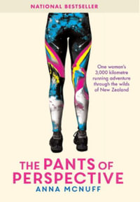 The Pants Of Perspective : One woman's 3,000 kilometres running adventure through the wilds of New Zealand - Anna McNuff