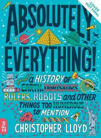 Absolutely Everything! : A History of Earth, Dinosaurs, Rulers, Robots and Other Things Too Numerous to Mention - Christopher Lloyd