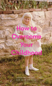 How to Overcome Your Childhood - The School of Life