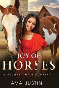 Joy of Horses : A Journey of Discovery - Ava Justin