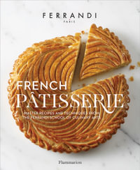 French Patisserie : Master Recipes and Techniques from the Ferrandi School of Culinary Arts - Ecole Ferrandi