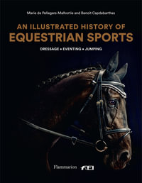 An Illustrated History of Equestrian Sports : Dressage, Jumping, Eventing - Marie de Pellegar