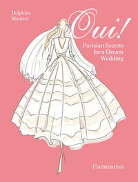 Oui! : Parisian Secrets for a Dream Wedding - Delphine Manivet