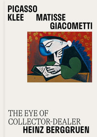 Picasso, Klee, Matisse, Giacometti : The Eye of Collector-Dealer Heinz Berggruen, Masterpieces from Museum Berggruen - Claire Bernardi