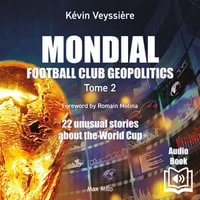 Mondial. Football Club Geopolitics : 22 unusual stories about the World Cup - Alan Cook