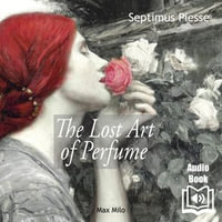 The Lost Art of Perfume - Septimus Piesse